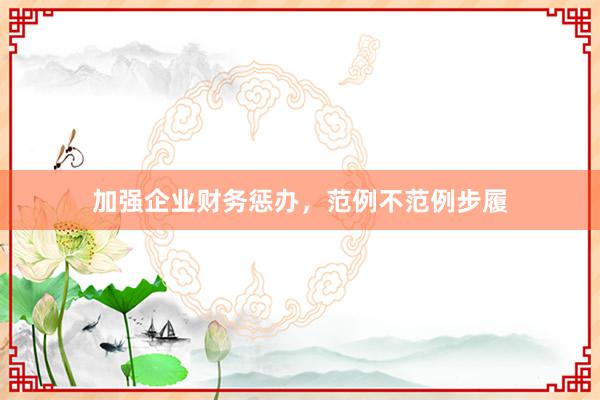 加强企业财务惩办，范例不范例步履
