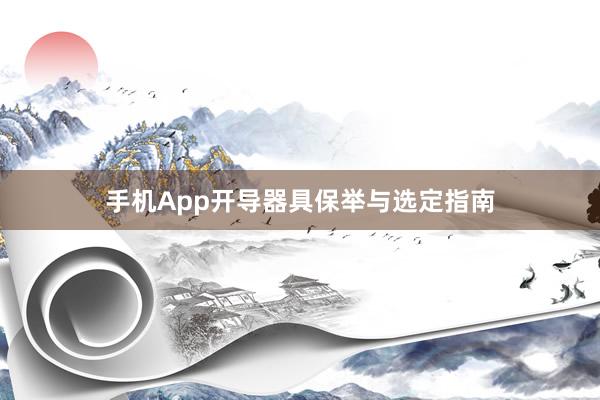 手机App开导器具保举与选定指南