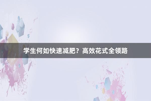 学生何如快速减肥？高效花式全领路